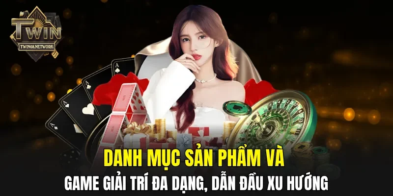 Danh mục sản phẩm và game giải trí đa dạng, dẫn đầu xu hướng