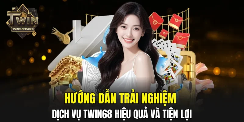 Hướng dẫn trải nghiệm dịch vụ TWIN68 hiệu quả và tiện lợi