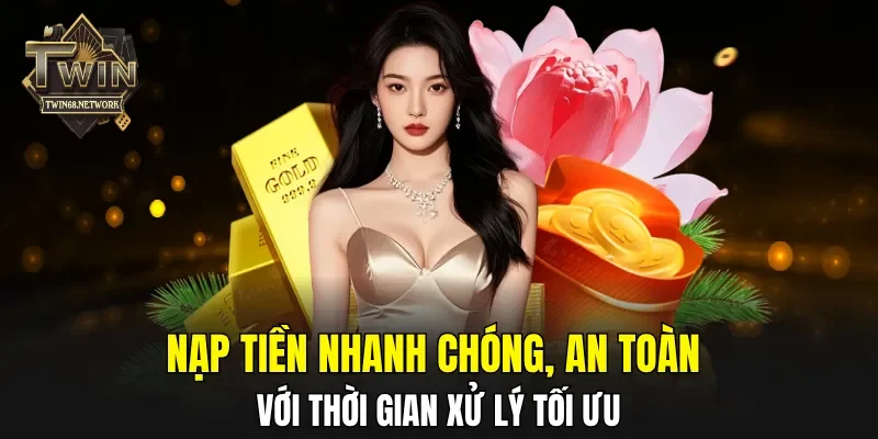 Nạp tiền nhanh chóng, an toàn với thời gian xử lý tối ưu